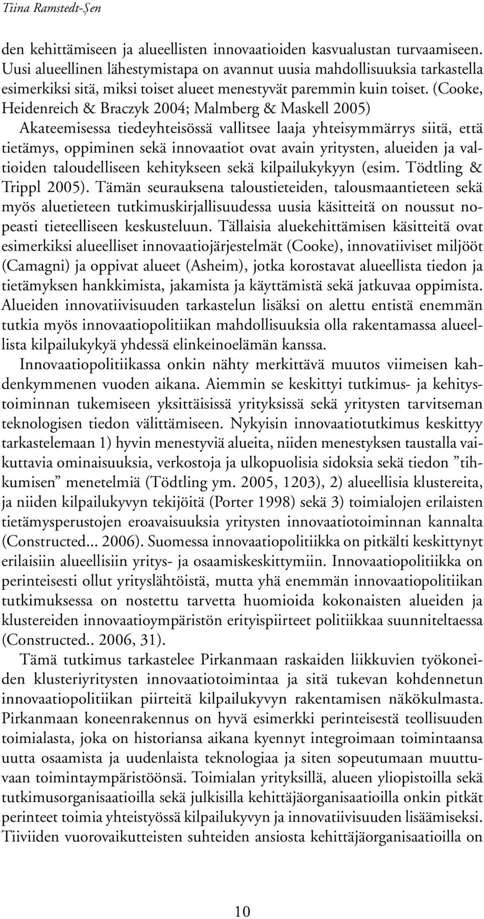 (Cooke, Heidenreich & Braczyk 2004; Malmberg & Maskell 2005) Akateemisessa tiedeyhteisössä vallitsee laaja yhteisymmärrys siitä, että tietämys, oppiminen sekä innovaatiot ovat avain yritysten,