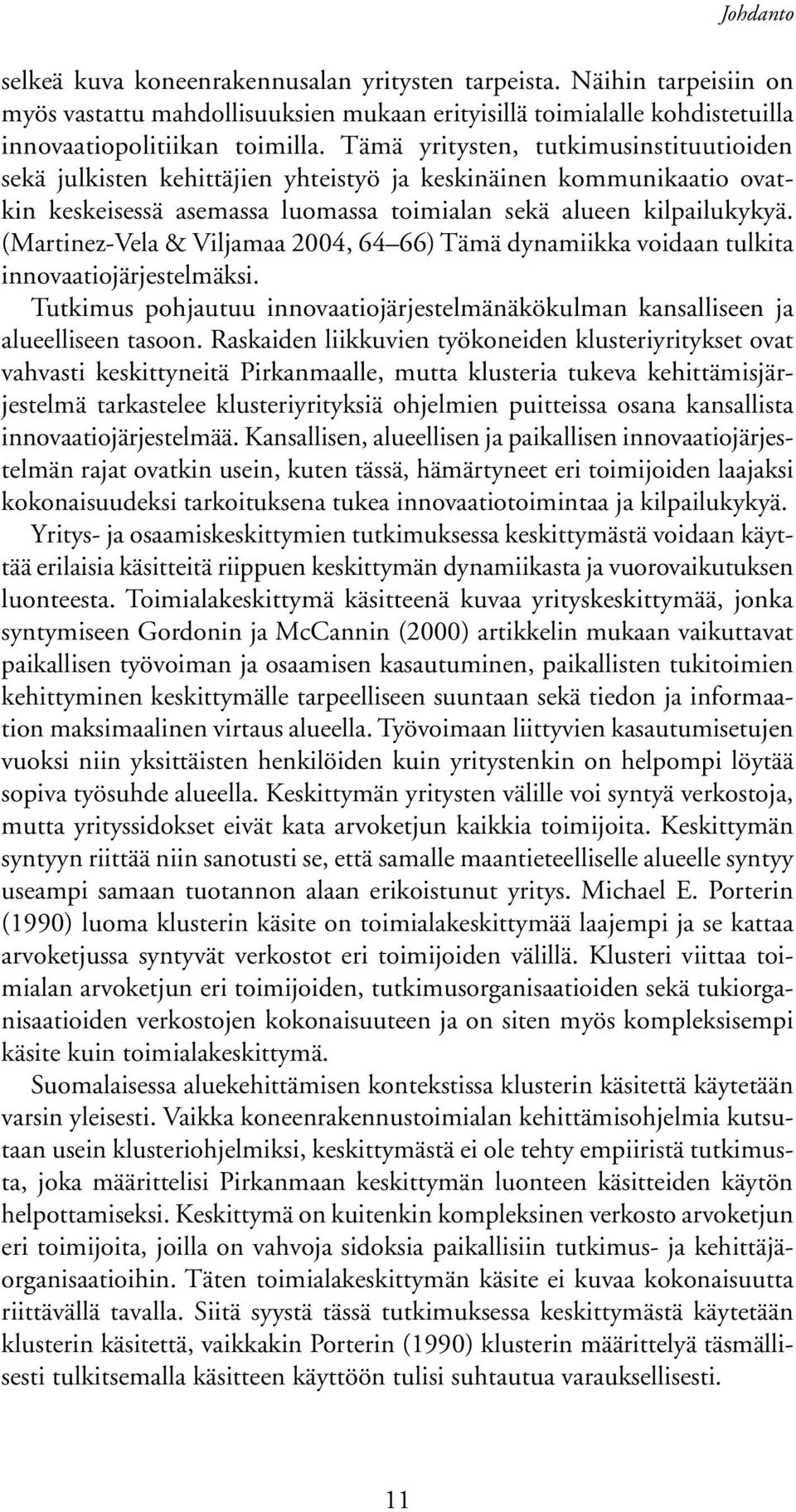 (Martinez-Vela & Viljamaa 2004, 64 66) Tämä dynamiikka voidaan tulkita innovaatiojärjestelmäksi. Tutkimus pohjautuu innovaatiojärjestelmänäkökulman kansalliseen ja alueelliseen tasoon.