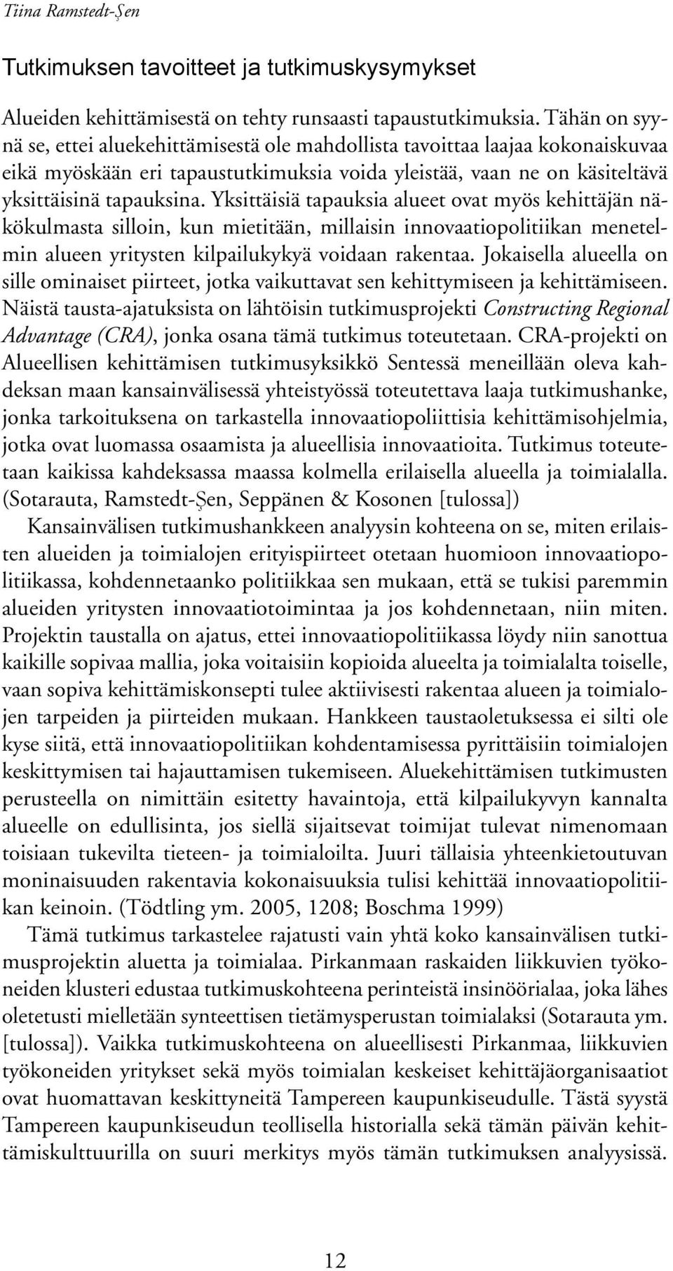 Yksittäisiä tapauksia alueet ovat myös kehittäjän näkökulmasta silloin, kun mietitään, millaisin innovaatiopolitiikan menetelmin alueen yritysten kilpailukykyä voidaan rakentaa.