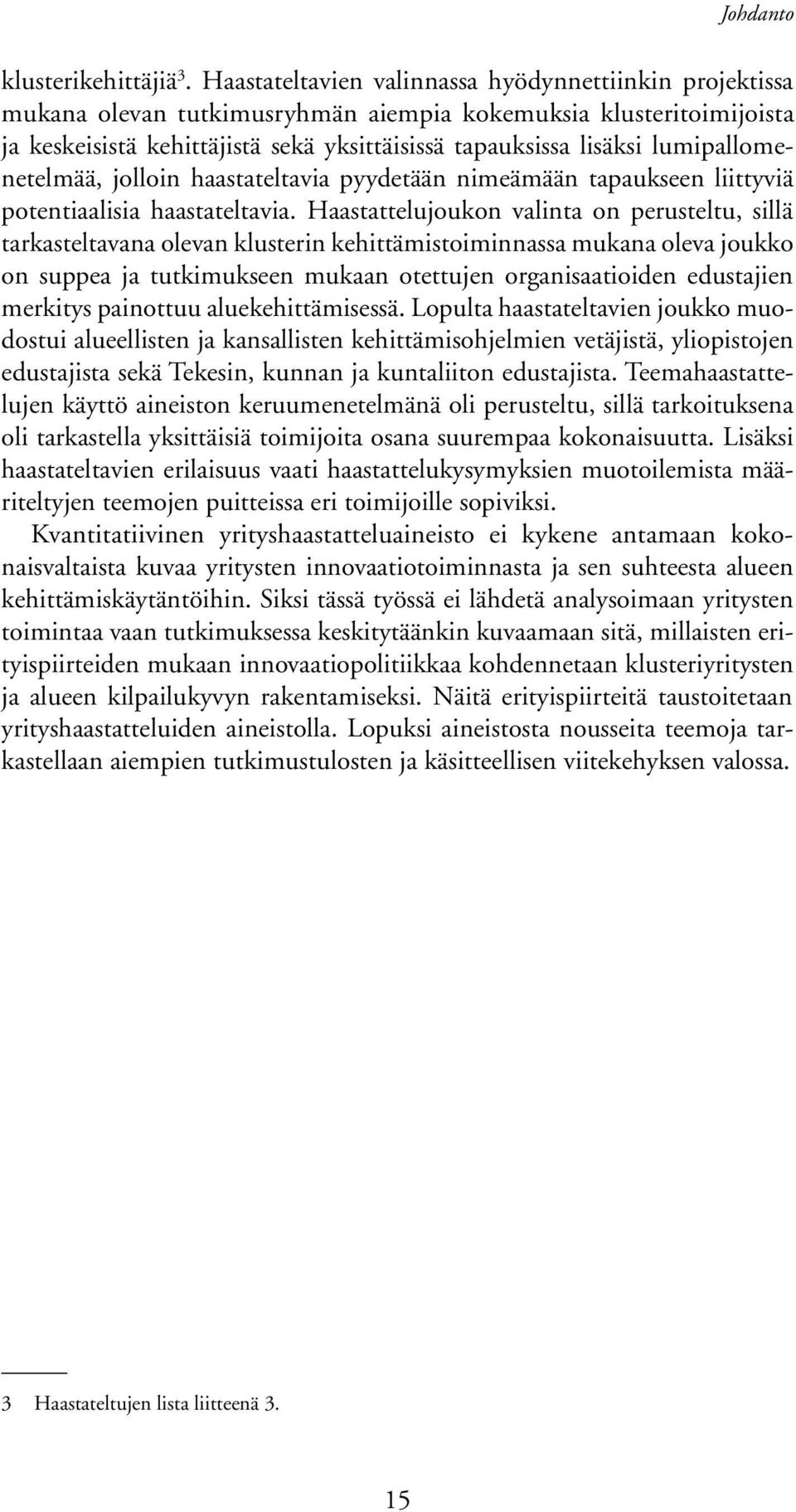 lumipallomenetelmää, jolloin haastateltavia pyydetään nimeämään tapaukseen liittyviä potentiaalisia haastateltavia.