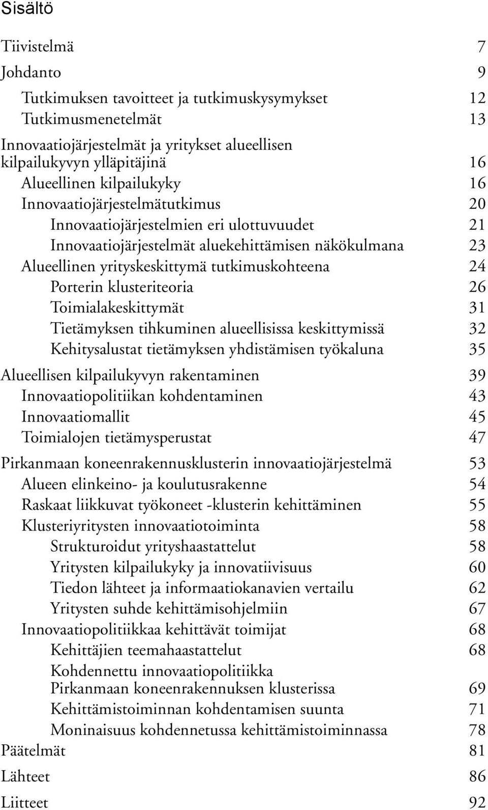 Porterin klusteriteoria 26 Toimialakeskittymät 31 Tietämyksen tihkuminen alueellisissa keskittymissä 32 Kehitysalustat tietämyksen yhdistämisen työkaluna 35 Alueellisen kilpailukyvyn rakentaminen 39