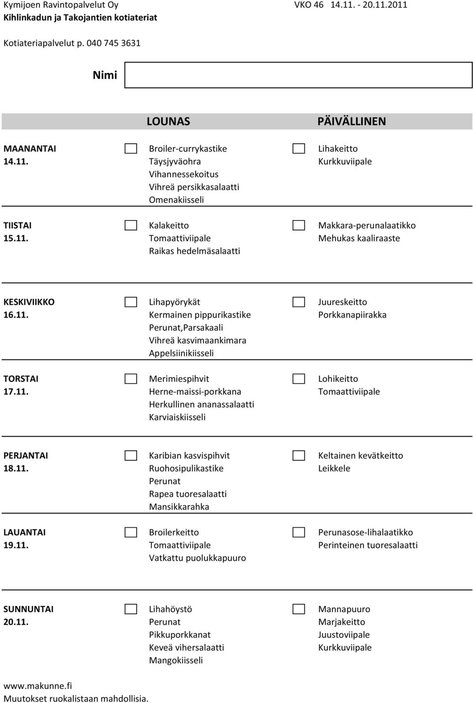11. Herne maissi porkkana Tomaattiviipale Herkullinen ananassalaatti Karviaiskiisseli PERJANTAI Karibian kasvispihvit Keltainen kevätkeitto 18.11. Ruohosipulikastike Leikkele Rapea tuoresalaatti Mansikkarahka LAUANTAI Broilerkeitto Perunasose lihalaatikko 19.