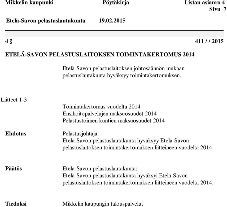 Liitteet 1-3 Ehdotus Toimintakertomus vuodelta 2014 Ensihoitopalvelujen maksuosuudet 2014 Pelastustoimen kuntien maksuosuudet 2014 Pelastusjohtaja: Etelä-Savon pelastuslautakunta