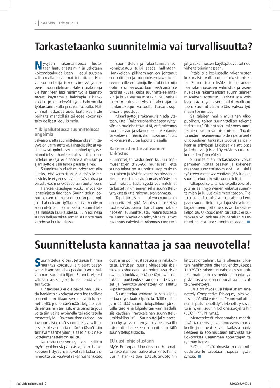 Halvin urakoitsija vie hankkeen läpi minimityöllä kannattavasti käyttämällä halvimpia alihankkijoita, jotka tekevät työn halvimmilla työkustannuksilla ja rakennusosilla.