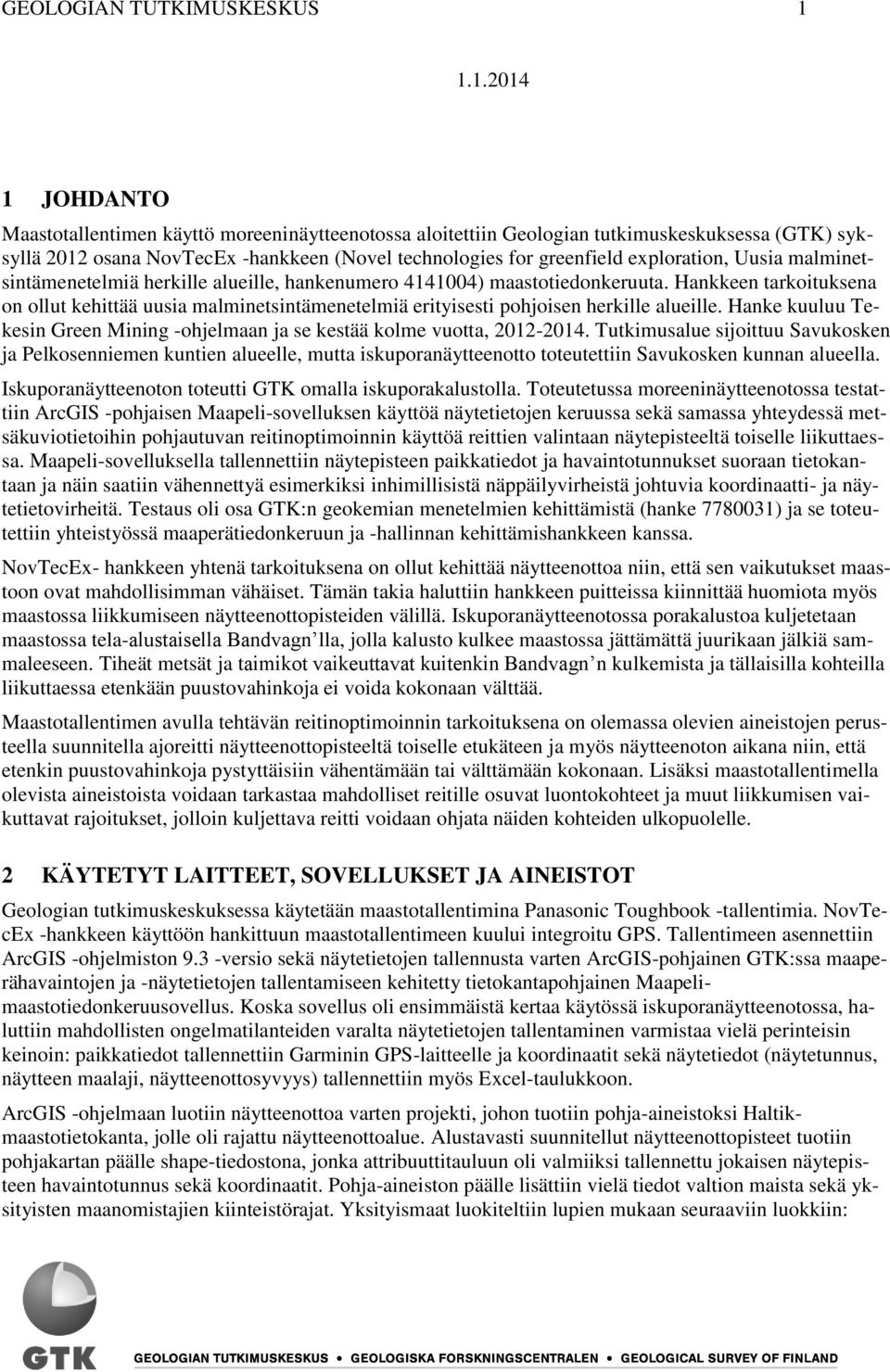 Hankkeen tarkoituksena on ollut kehittää uusia malminetsintämenetelmiä erityisesti pohjoisen herkille alueille. Hanke kuuluu Tekesin Green Mining -ohjelmaan ja se kestää kolme vuotta, 2012-2014.