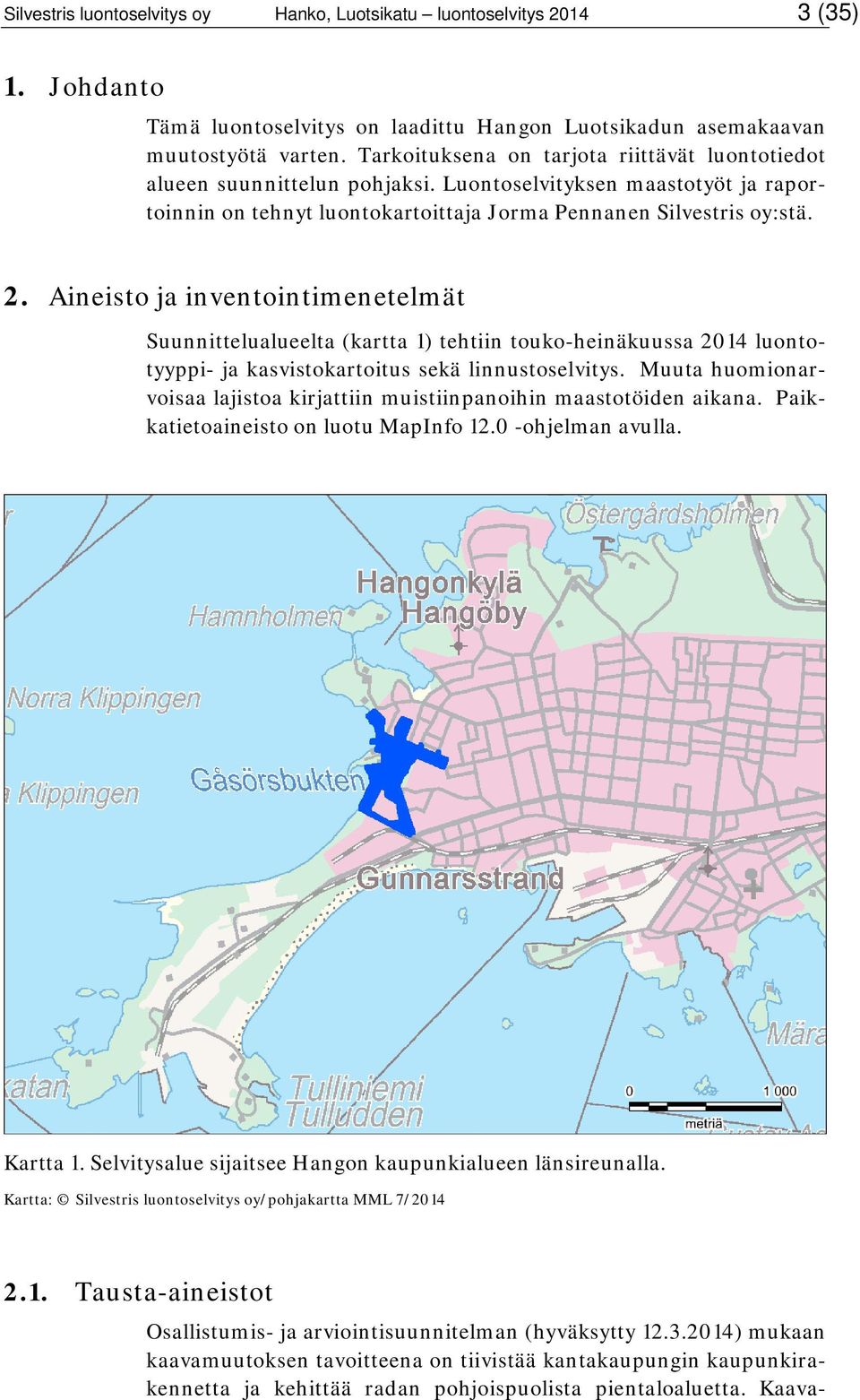 Aineisto ja inventointimenetelmät Suunnittelualueelta (kartta 1) tehtiin touko-heinäkuussa 2014 luontotyyppi- ja kasvistokartoitus sekä linnustoselvitys.