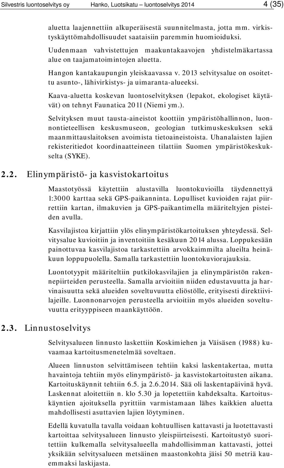 2013 selvitysalue on osoitettu asunto-, lähivirkistys- ja uimaranta-alueeksi. Kaava-aluetta koskevan luontoselvityksen (lepakot, ekologiset käytävät) 