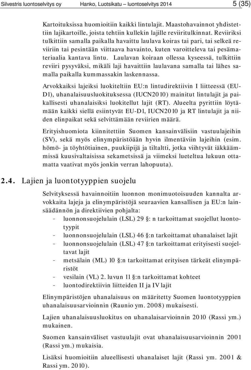 Reviiriksi tulkittiin samalla paikalla havaittu laulava koiras tai pari, tai selkeä reviiriin tai pesintään viittaava havainto, kuten varoitteleva tai pesämateriaalia kantava lintu.