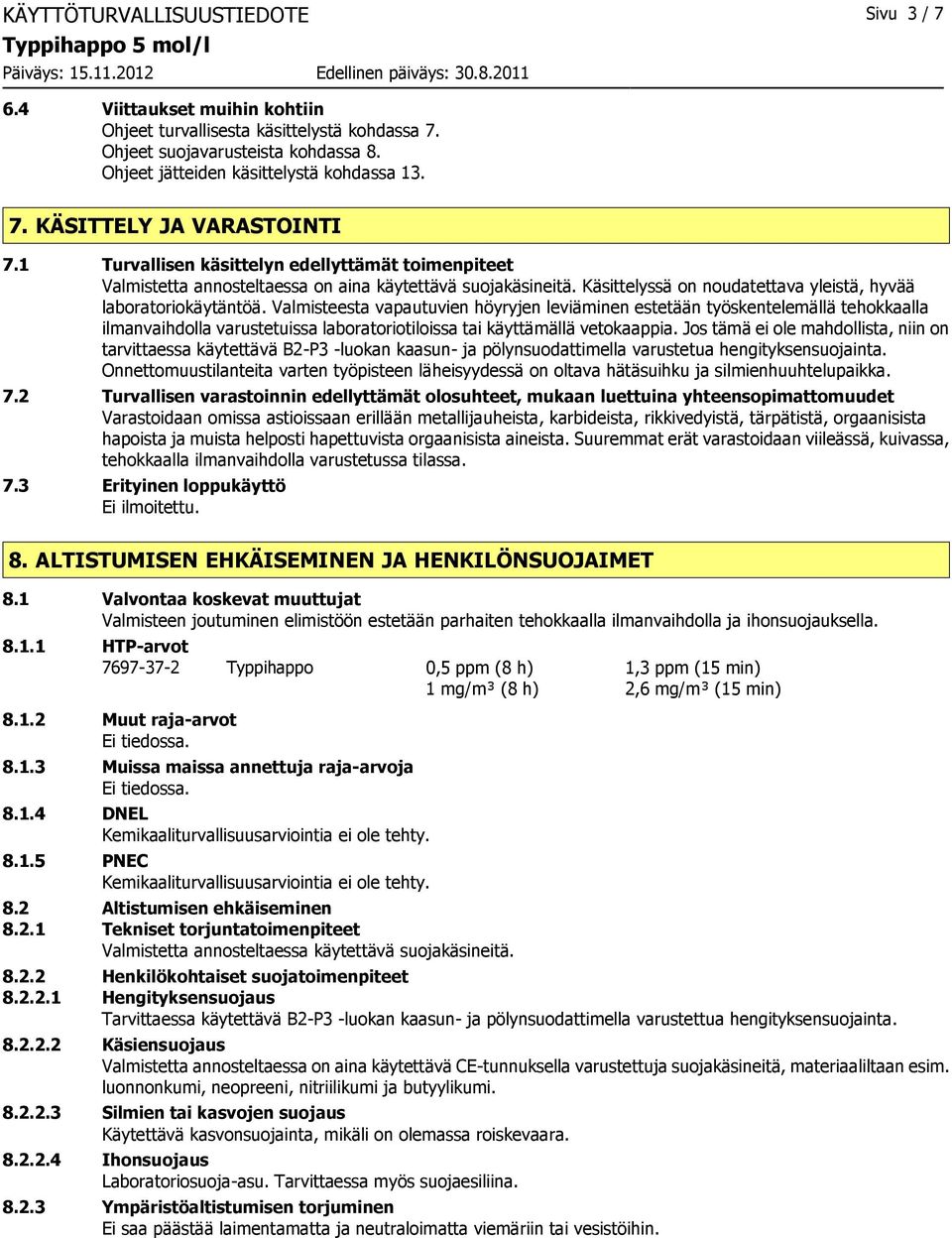 Valmisteesta vapautuvien höyryjen leviäminen estetään työskentelemällä tehokkaalla ilmanvaihdolla varustetuissa laboratoriotiloissa tai käyttämällä vetokaappia.