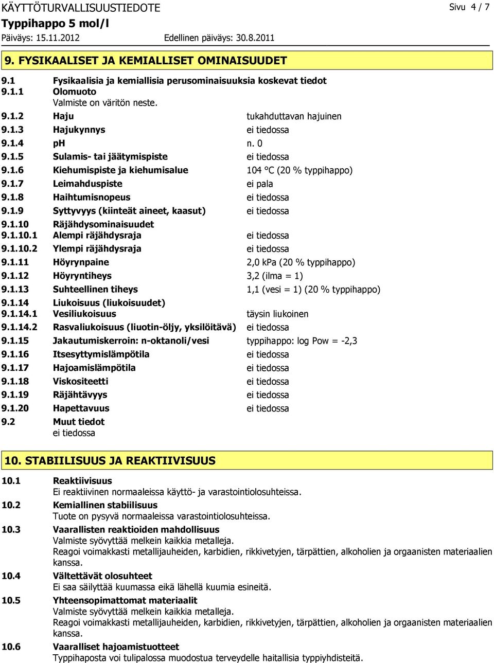 1.9 Syttyvyys (kiinteät aineet, kaasut) ei tiedossa 9.1.10 Räjähdysominaisuudet 9.1.10.1 Alempi räjähdysraja ei tiedossa 9.1.10.2 Ylempi räjähdysraja ei tiedossa 9.1.11 Höyrynpaine 2,0 kpa (20 % typpihappo) 9.