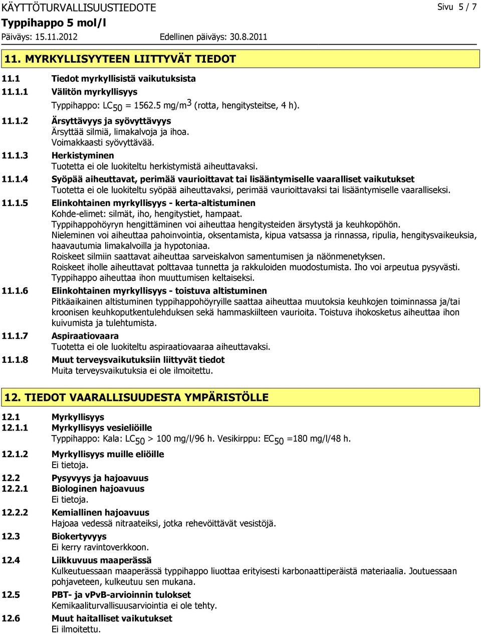 11.1.4 Syöpää aiheuttavat, perimää vaurioittavat tai lisääntymiselle vaaralliset vaikutukset Tuotetta ei ole luokiteltu syöpää aiheuttavaksi, perimää vaurioittavaksi tai lisääntymiselle vaaralliseksi.