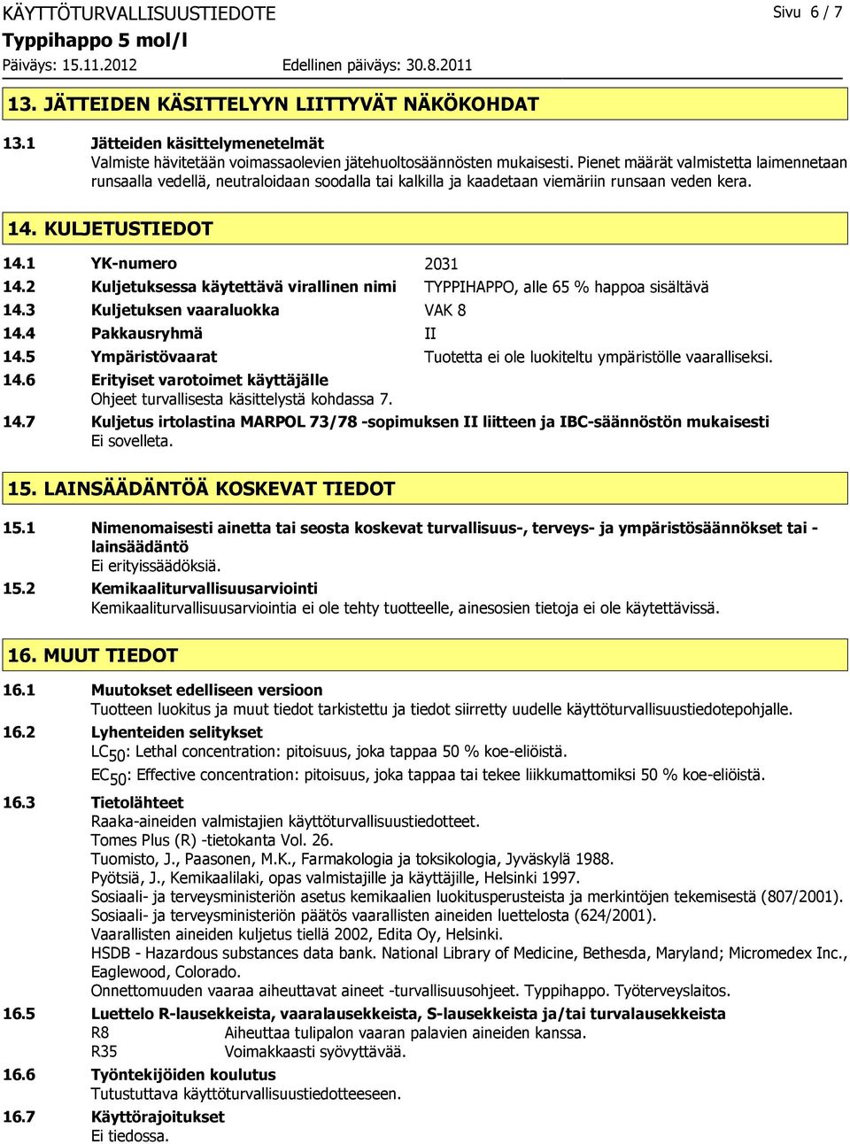 2 Kuljetuksessa käytettävä virallinen nimi TYPPIHAPPO, alle 65 % happoa sisältävä 14.3 Kuljetuksen vaaraluokka VAK 8 14.4 Pakkausryhmä II 14.