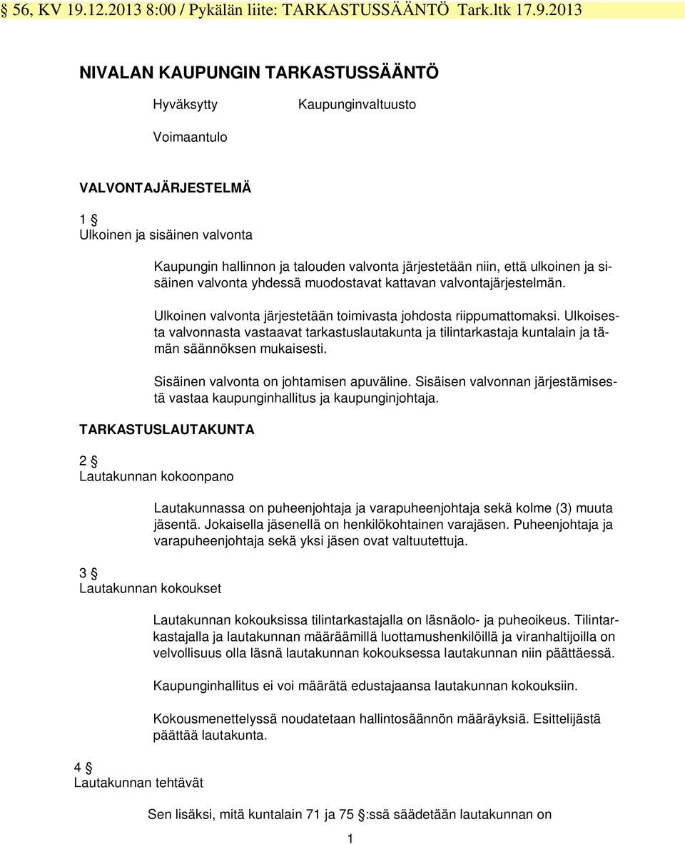 2013 NIVALAN KAUPUNGIN TARKASTUSSÄÄNTÖ Hyväksytty Kaupunginvaltuusto Voimaantulo VALVONTAJÄRJESTELMÄ 1 Ulkoinen ja sisäinen valvonta Kaupungin hallinnon ja talouden valvonta järjestetään niin, että