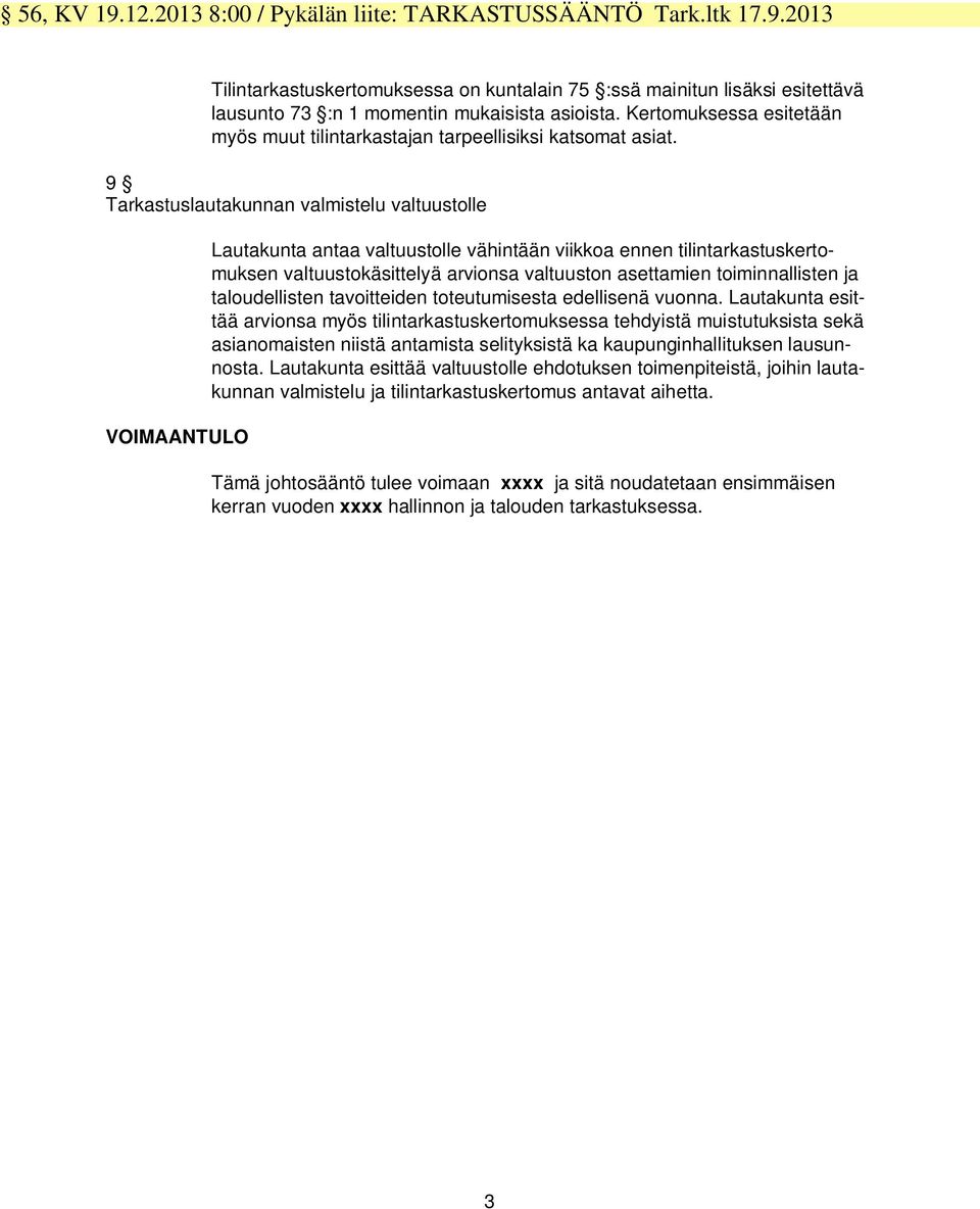 9 Tarkastuslautakunnan valmistelu valtuustolle VOIMAANTULO Lautakunta antaa valtuustolle vähintään viikkoa ennen tilintarkastuskertomuksen valtuustokäsittelyä arvionsa valtuuston asettamien