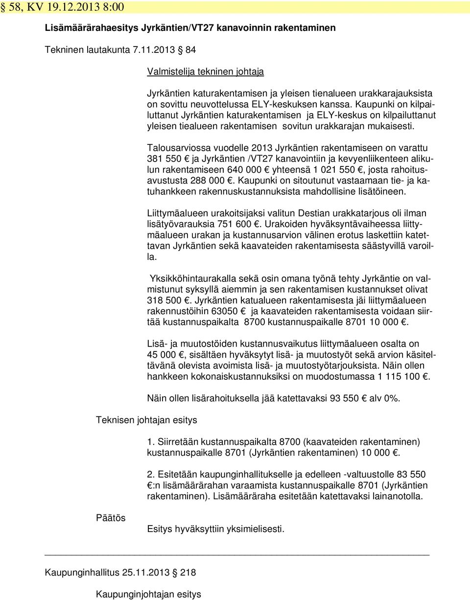 Kaupunki on kilpailuttanut Jyrkäntien katurakentamisen ja ELY-keskus on kilpailuttanut yleisen tiealueen rakentamisen sovitun urakkarajan mukaisesti.