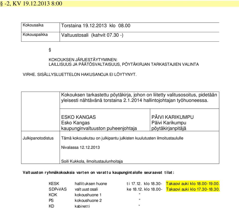 Kokouksen tarkastettu pöytäkirja, johon on liitetty valitusosoitus, pidetään yleisesti nähtävänä torstaina 2.1.2014 hallintojohtajan työhuoneessa.