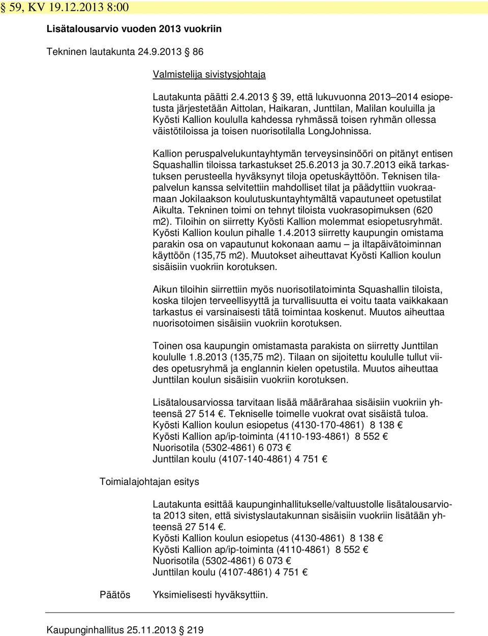 2013 39, että lukuvuonna 2013 2014 esiopetusta järjestetään Aittolan, Haikaran, Junttilan, Malilan kouluilla ja Kyösti Kallion koululla kahdessa ryhmässä toisen ryhmän ollessa väistötiloissa ja