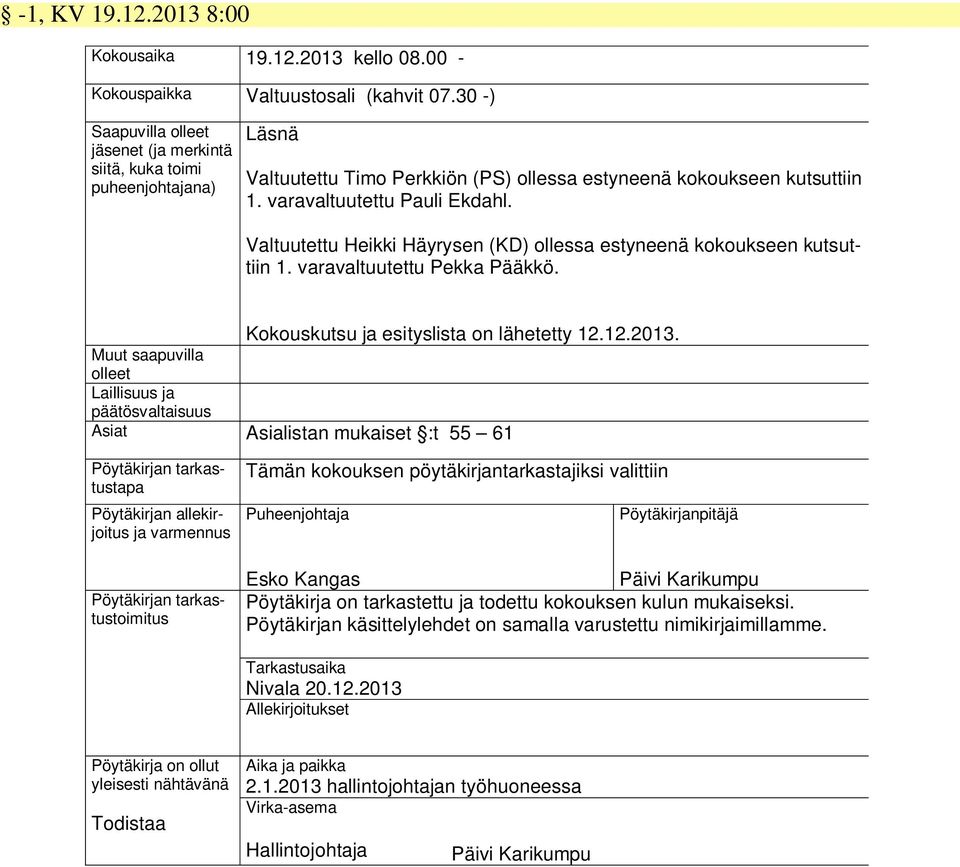Valtuutettu Heikki Häyrysen (KD) ollessa estyneenä kokoukseen kutsuttiin 1. varavaltuutettu Pekka Pääkkö. Kokouskutsu ja esityslista on lähetetty 12.12.2013.