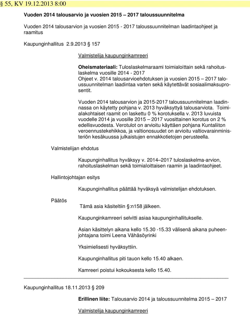 Vuoden 2014 talousarvion ja 2015-2017 taloussuunnitelman laadinnassa on käytetty pohjana v. 2013 hyväksyttyä talousarviota. Toimialakohtaiset raamit on laskettu 0 % korotuksella v.