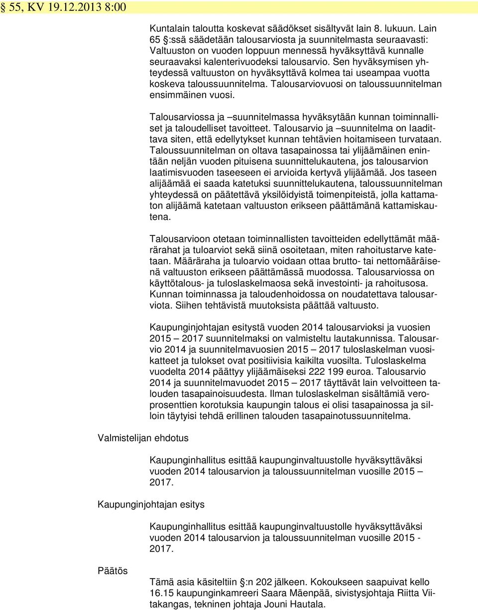 Sen hyväksymisen yhteydessä valtuuston on hyväksyttävä kolmea tai useampaa vuotta koskeva taloussuunnitelma. Talousarviovuosi on taloussuunnitelman ensimmäinen vuosi.