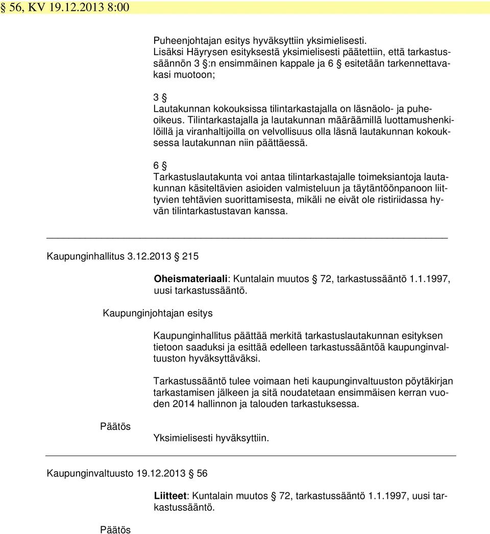 läsnäolo- ja puheoikeus. Tilintarkastajalla ja lautakunnan määräämillä luottamushenkilöillä ja viranhaltijoilla on velvollisuus olla läsnä lautakunnan kokouksessa lautakunnan niin päättäessä.