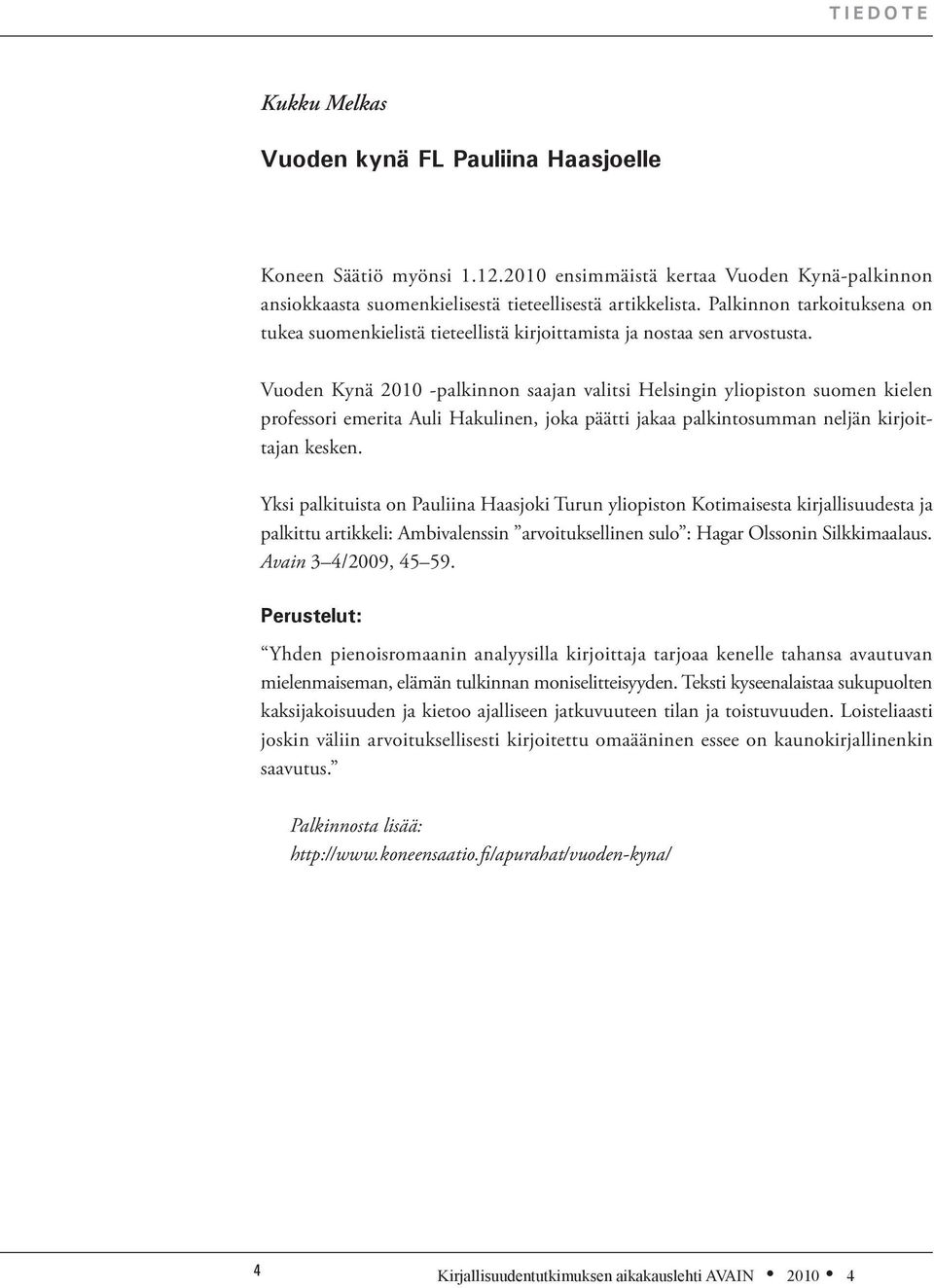 Vuoden Kynä 2010 -palkinnon saajan valitsi Helsingin yliopiston suomen kielen professori emerita Auli Hakulinen, joka päätti jakaa palkintosumman neljän kirjoittajan kesken.