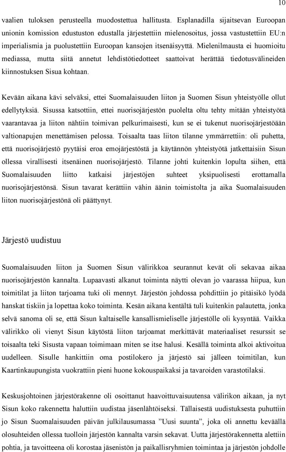 Mielenilmausta ei huomioitu mediassa, mutta siitä annetut lehdistötiedotteet saattoivat herättää tiedotusvälineiden kiinnostuksen Sisua kohtaan.