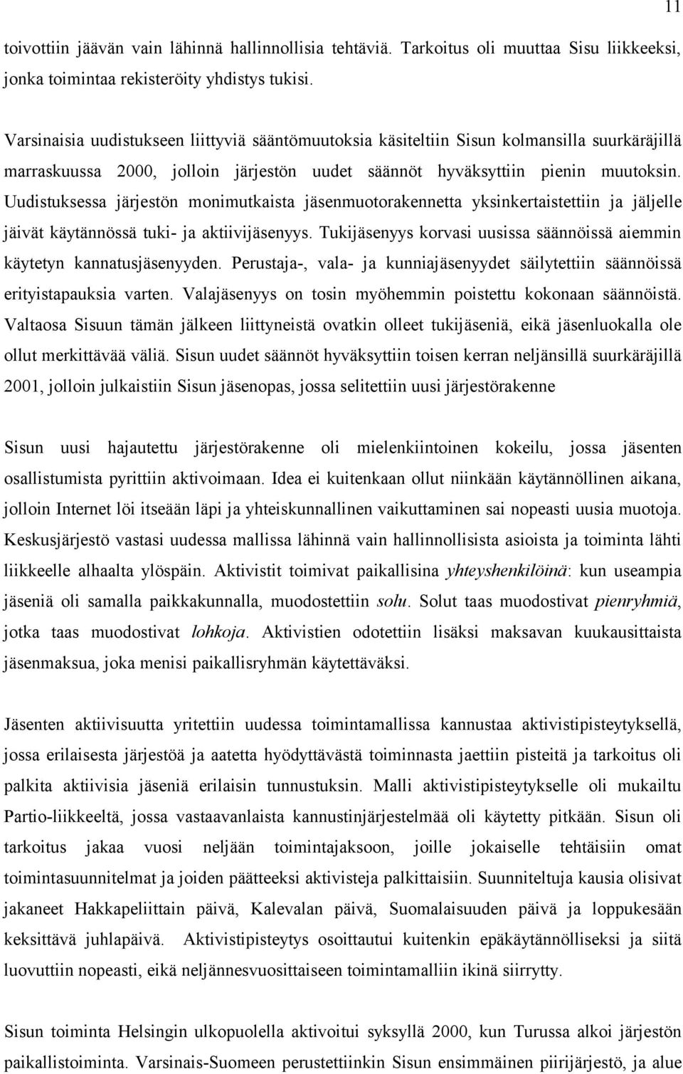 Uudistuksessa järjestön monimutkaista jäsenmuotorakennetta yksinkertaistettiin ja jäljelle jäivät käytännössä tuki- ja aktiivijäsenyys.