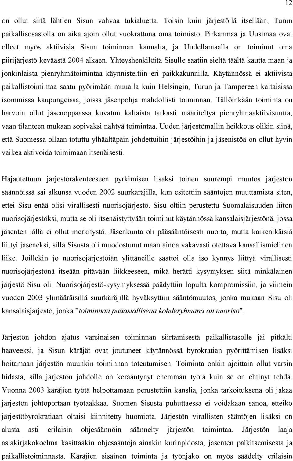 Yhteyshenkilöitä Sisulle saatiin sieltä täältä kautta maan ja jonkinlaista pienryhmätoimintaa käynnisteltiin eri paikkakunnilla.