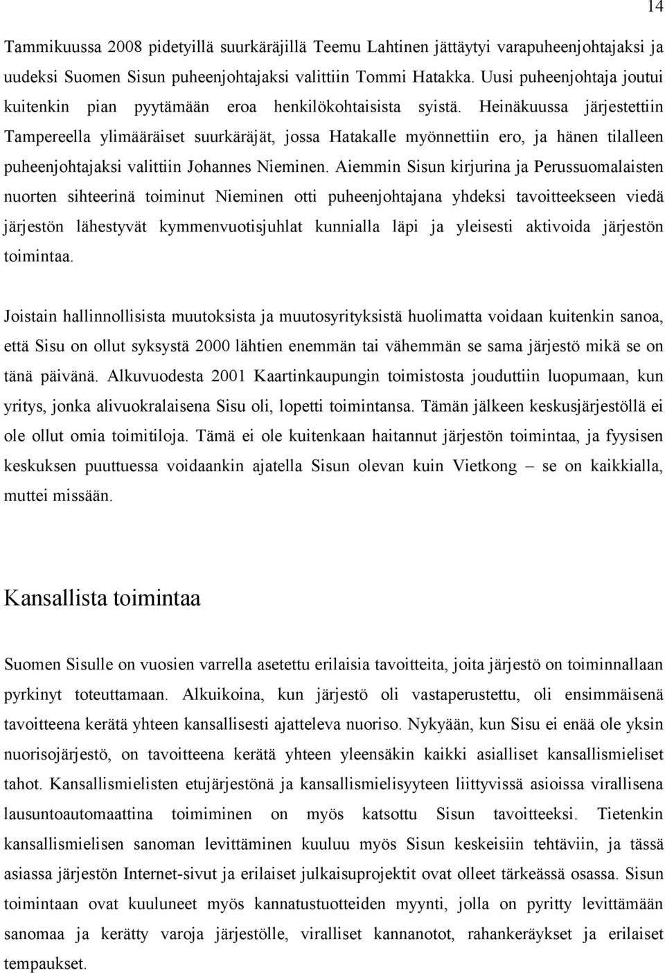 Heinäkuussa järjestettiin Tampereella ylimääräiset suurkäräjät, jossa Hatakalle myönnettiin ero, ja hänen tilalleen puheenjohtajaksi valittiin Johannes Nieminen.