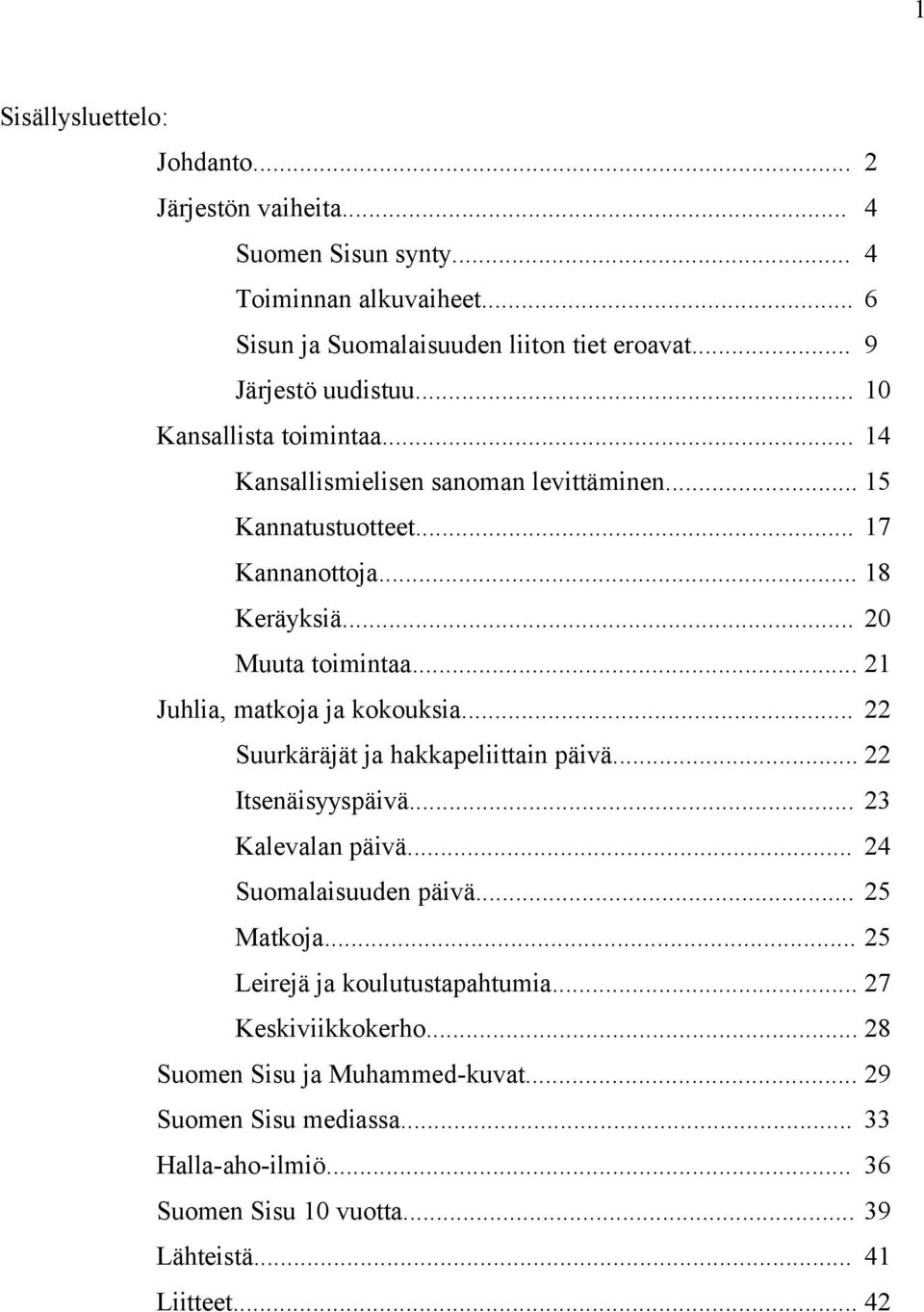 .. 21 Juhlia, matkoja ja kokouksia... 22 Suurkäräjät ja hakkapeliittain päivä... 22 Itsenäisyyspäivä... 23 Kalevalan päivä... 24 Suomalaisuuden päivä... 25 Matkoja.