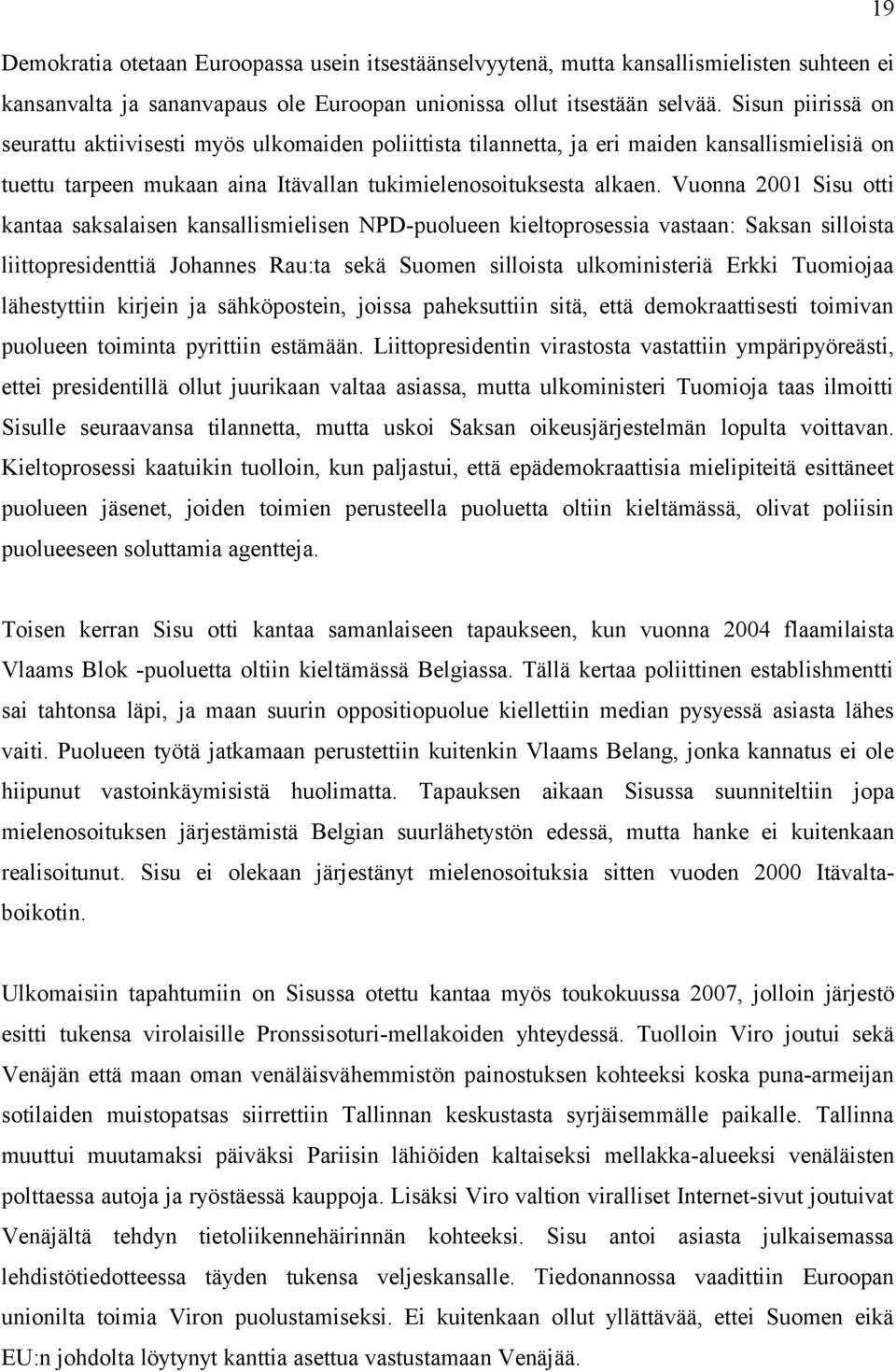 Vuonna 2001 Sisu otti kantaa saksalaisen kansallismielisen NPD-puolueen kieltoprosessia vastaan: Saksan silloista liittopresidenttiä Johannes Rau:ta sekä Suomen silloista ulkoministeriä Erkki