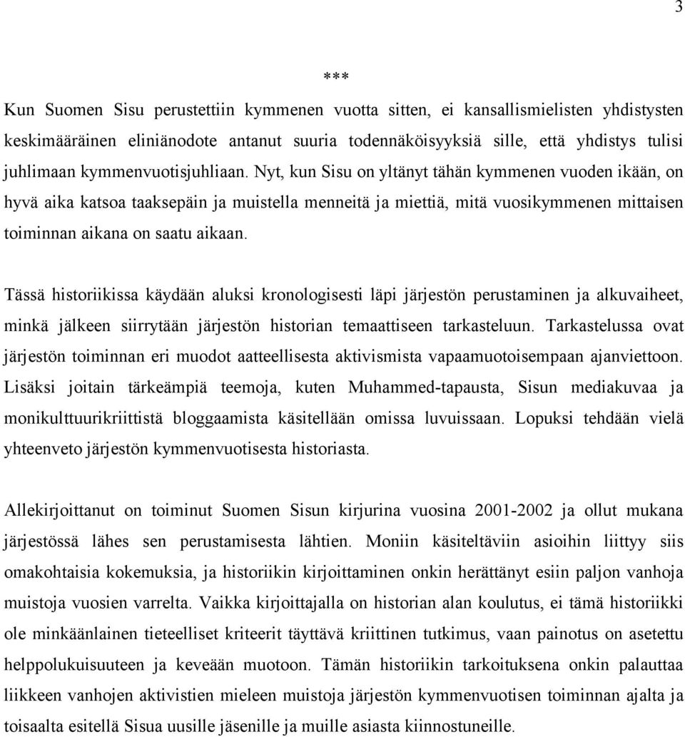 Nyt, kun Sisu on yltänyt tähän kymmenen vuoden ikään, on hyvä aika katsoa taaksepäin ja muistella menneitä ja miettiä, mitä vuosikymmenen mittaisen toiminnan aikana on saatu aikaan.