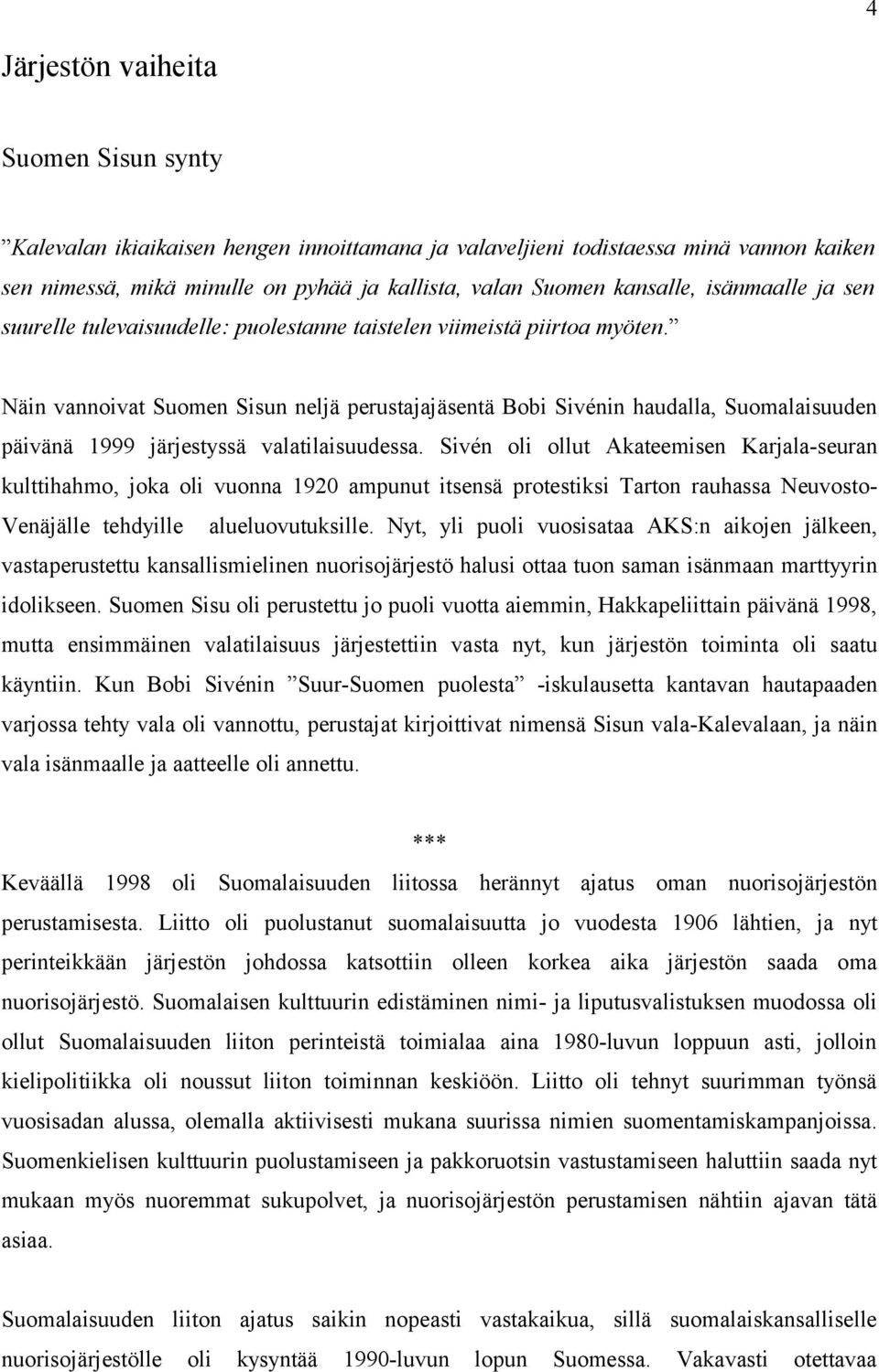 Näin vannoivat Suomen Sisun neljä perustajajäsentä Bobi Sivénin haudalla, Suomalaisuuden päivänä 1999 järjestyssä valatilaisuudessa.