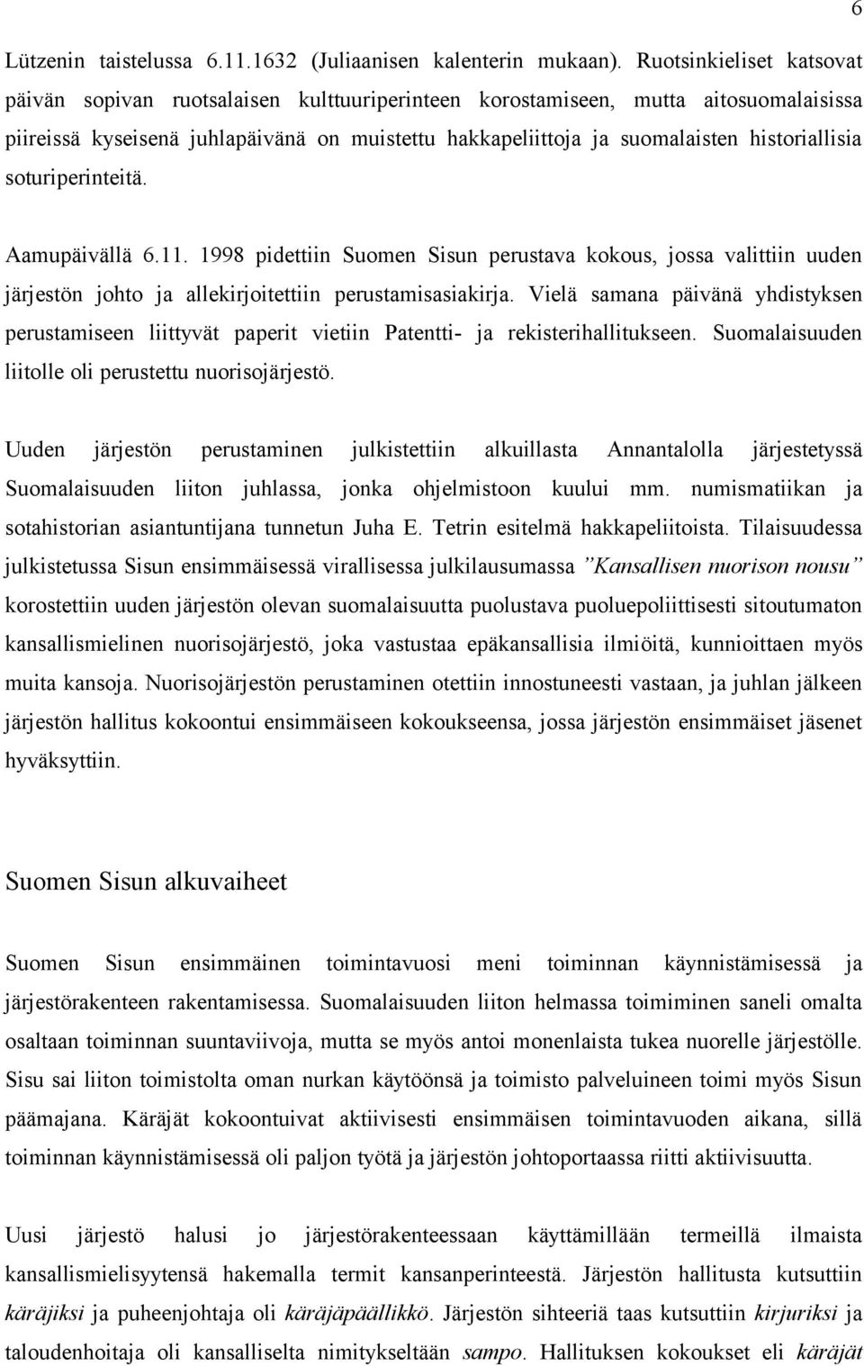 historiallisia soturiperinteitä. Aamupäivällä 6.11. 1998 pidettiin Suomen Sisun perustava kokous, jossa valittiin uuden järjestön johto ja allekirjoitettiin perustamisasiakirja.