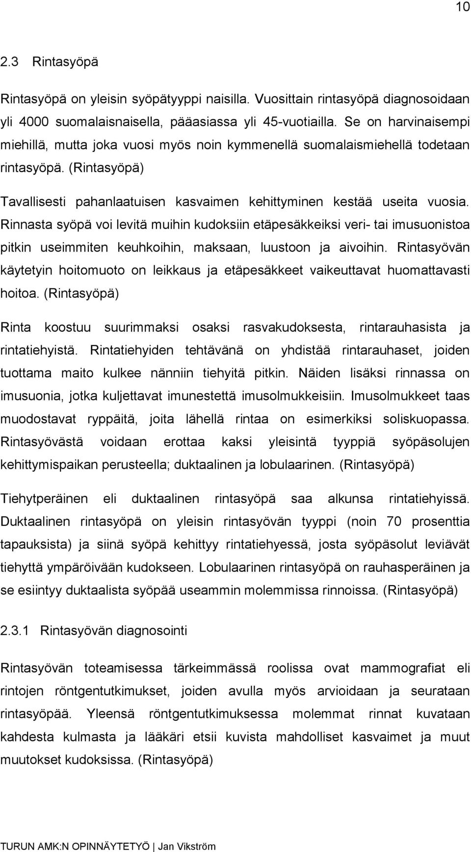 Rinnasta syöpä voi levitä muihin kudoksiin etäpesäkkeiksi veri- tai imusuonistoa pitkin useimmiten keuhkoihin, maksaan, luustoon ja aivoihin.