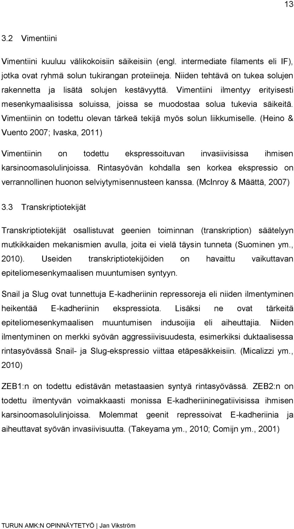 Vimentiinin on todettu olevan tärkeä tekijä myös solun liikkumiselle. (Heino & Vuento 2007; Ivaska, 2011) Vimentiinin on todettu ekspressoituvan invasiivisissa ihmisen karsinoomasolulinjoissa.