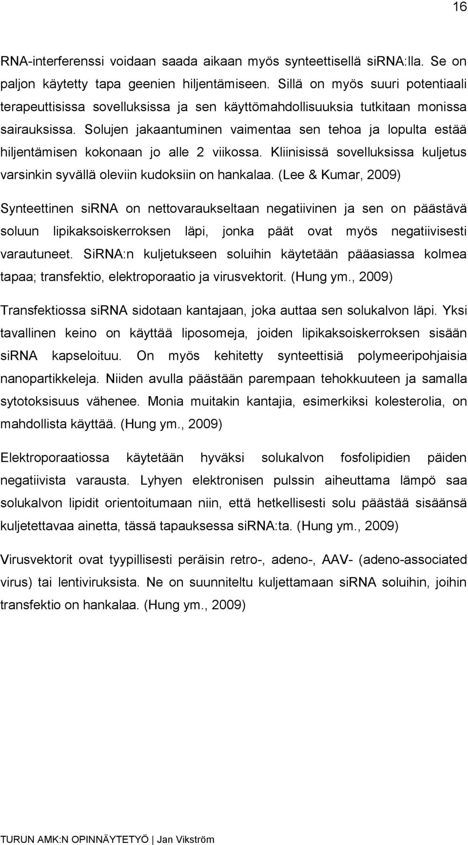 Solujen jakaantuminen vaimentaa sen tehoa ja lopulta estää hiljentämisen kokonaan jo alle 2 viikossa. Kliinisissä sovelluksissa kuljetus varsinkin syvällä oleviin kudoksiin on hankalaa.