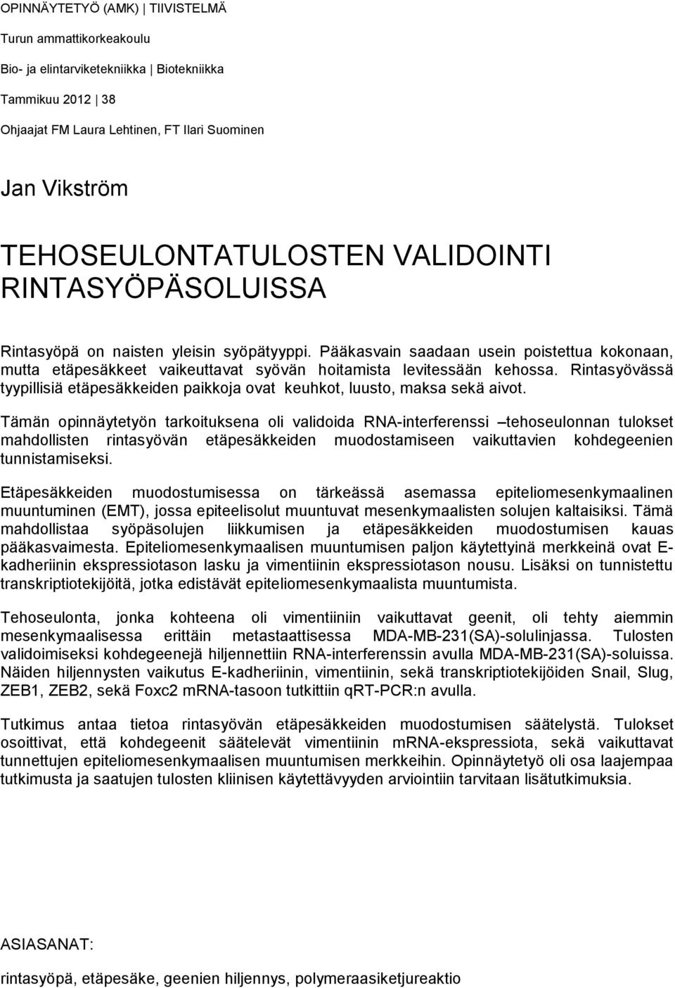 Rintasyövässä tyypillisiä etäpesäkkeiden paikkoja ovat keuhkot, luusto, maksa sekä aivot.