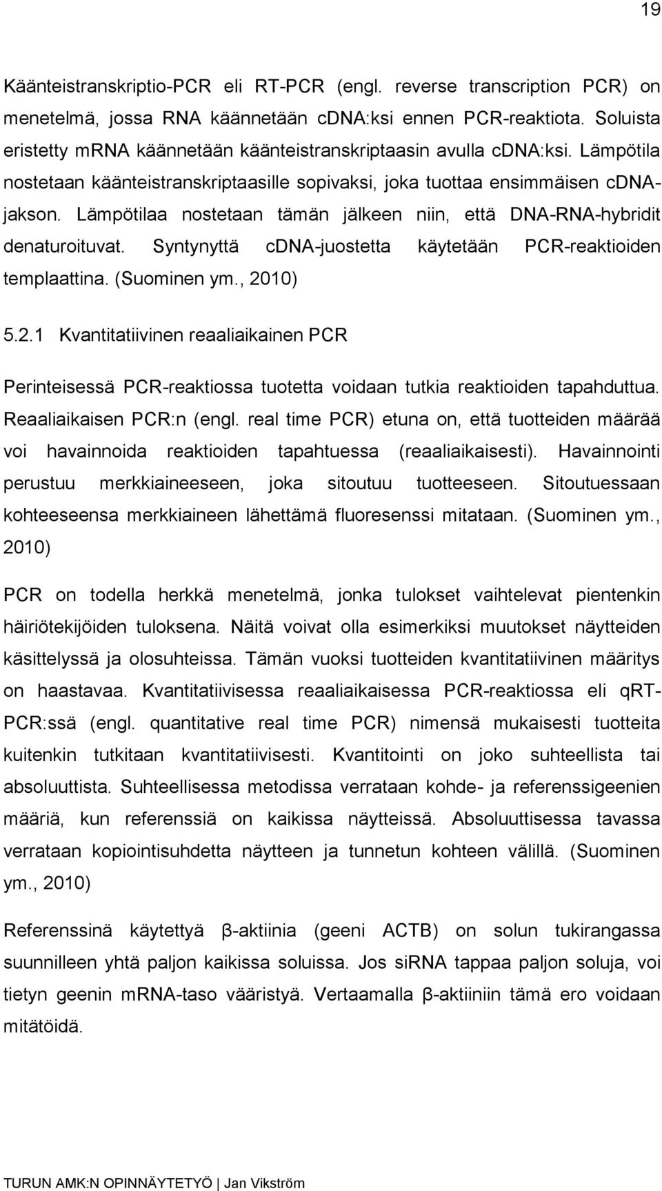 Lämpötilaa nostetaan tämän jälkeen niin, että DNA-RNA-hybridit denaturoituvat. Syntynyttä cdna-juostetta käytetään PCR-reaktioiden templaattina. (Suominen ym., 20