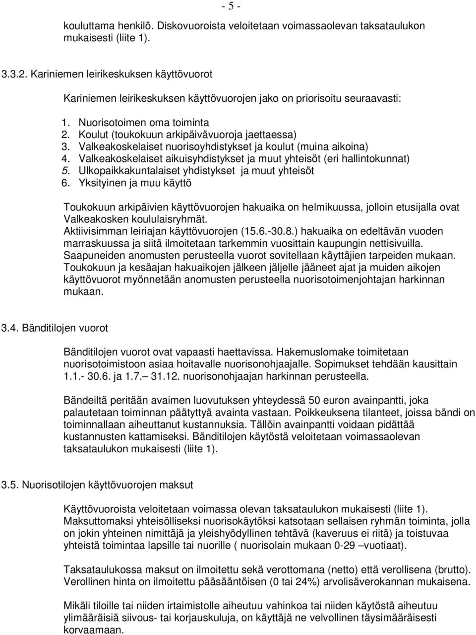 Valkeakoskelaiset nuorisoyhdistykset ja koulut (muina aikoina) 4. Valkeakoskelaiset aikuisyhdistykset ja muut yhteisöt (eri hallintokunnat) 5. Ulkopaikkakuntalaiset yhdistykset ja muut yhteisöt 6.