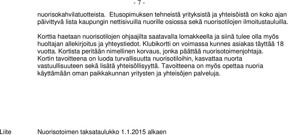 Korttia haetaan nuorisotilojen ohjaajilta saatavalla lomakkeella ja siinä tulee olla myös huoltajan allekirjoitus ja yhteystiedot.