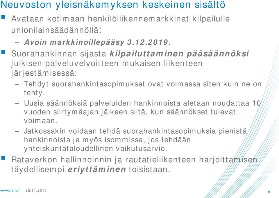 tehty. Uusia säännöksiä palveluiden hankinnoista aletaan noudattaa 10 vuoden siirtymäajan jälkeen siitä, kun säännökset tulevat voimaan.