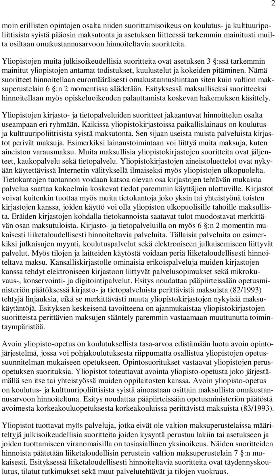 Yliopistojen muita julkisoikeudellisia suoritteita ovat asetuksen 3 :ssä tarkemmin mainitut yliopistojen antamat todistukset, kuulustelut ja kokeiden pitäminen.