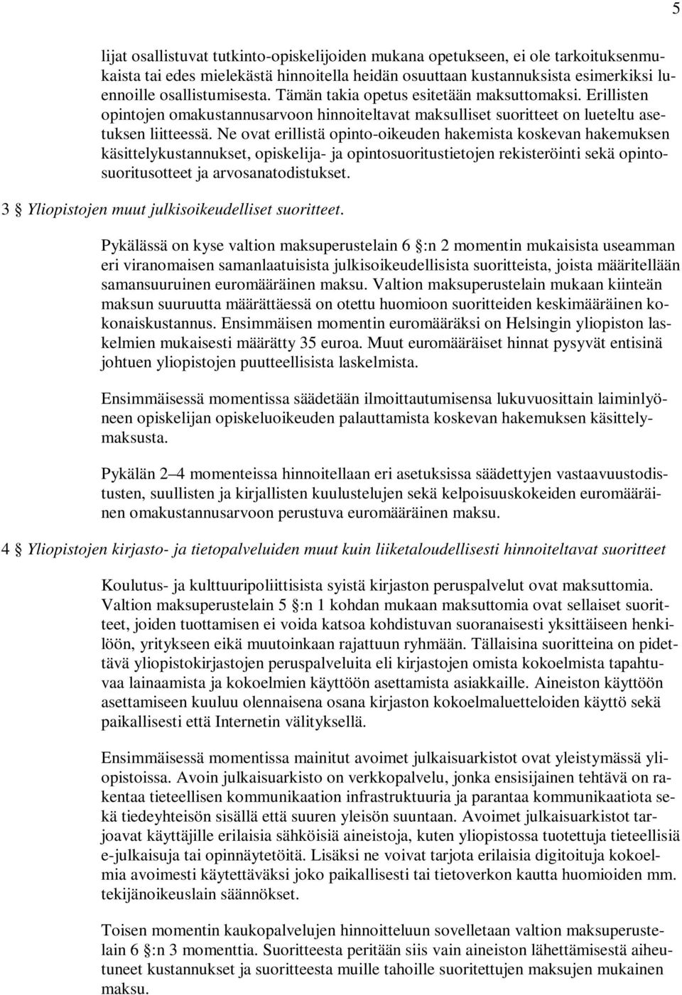 Ne ovat erillistä opinto-oikeuden hakemista koskevan hakemuksen käsittelykustannukset, opiskelija- ja opintosuoritustietojen rekisteröinti sekä opintosuoritusotteet ja arvosanatodistukset.