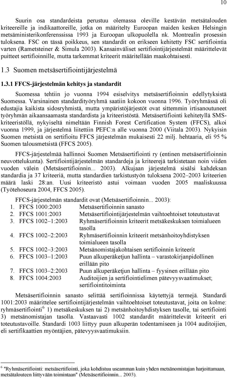 Kansainväliset sertifiointijärjestelmät määrittelevät puitteet sertifioinnille, mutta tarkemmat kriteerit määritellään maakohtaisesti. 1.3 