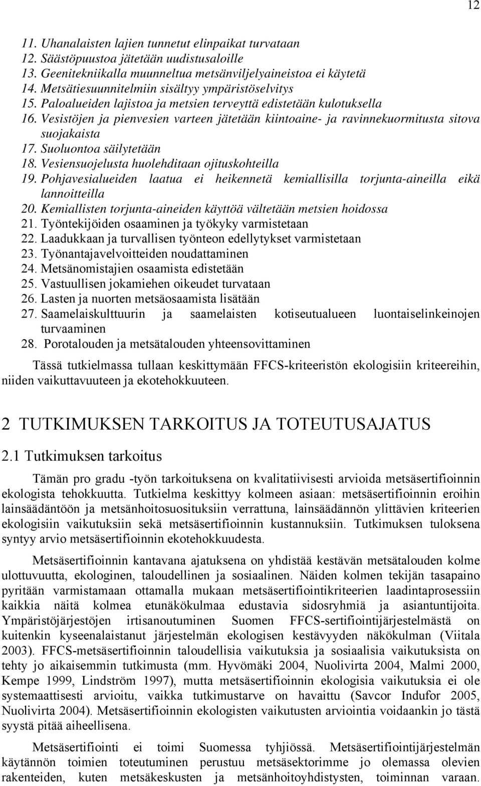 Vesistöjen ja pienvesien varteen jätetään kiintoaine- ja ravinnekuormitusta sitova suojakaista 17. Suoluontoa säilytetään 18. Vesiensuojelusta huolehditaan ojituskohteilla 19.