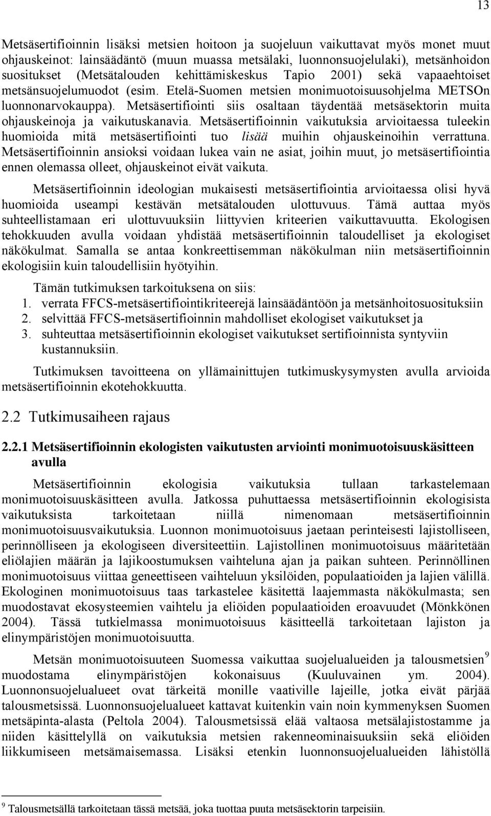 Metsäsertifiointi siis osaltaan täydentää metsäsektorin muita ohjauskeinoja ja vaikutuskanavia.