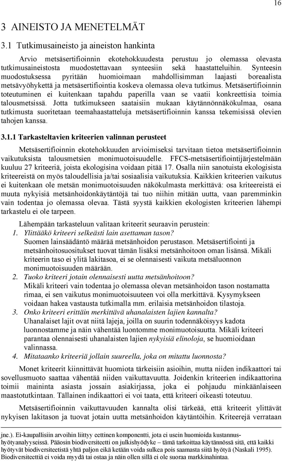 Synteesin muodostuksessa pyritään huomioimaan mahdollisimman laajasti boreaalista metsävyöhykettä ja metsäsertifiointia koskeva olemassa oleva tutkimus.