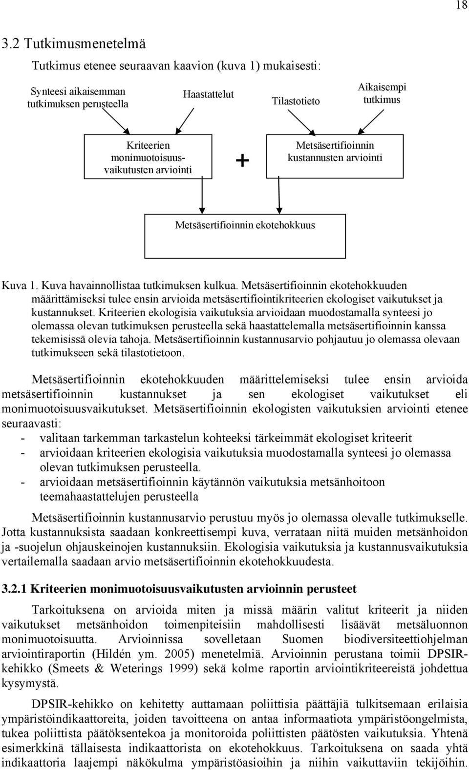 Metsäsertifioinnin ekotehokkuuden määrittämiseksi tulee ensin arvioida metsäsertifiointikriteerien ekologiset vaikutukset ja kustannukset.